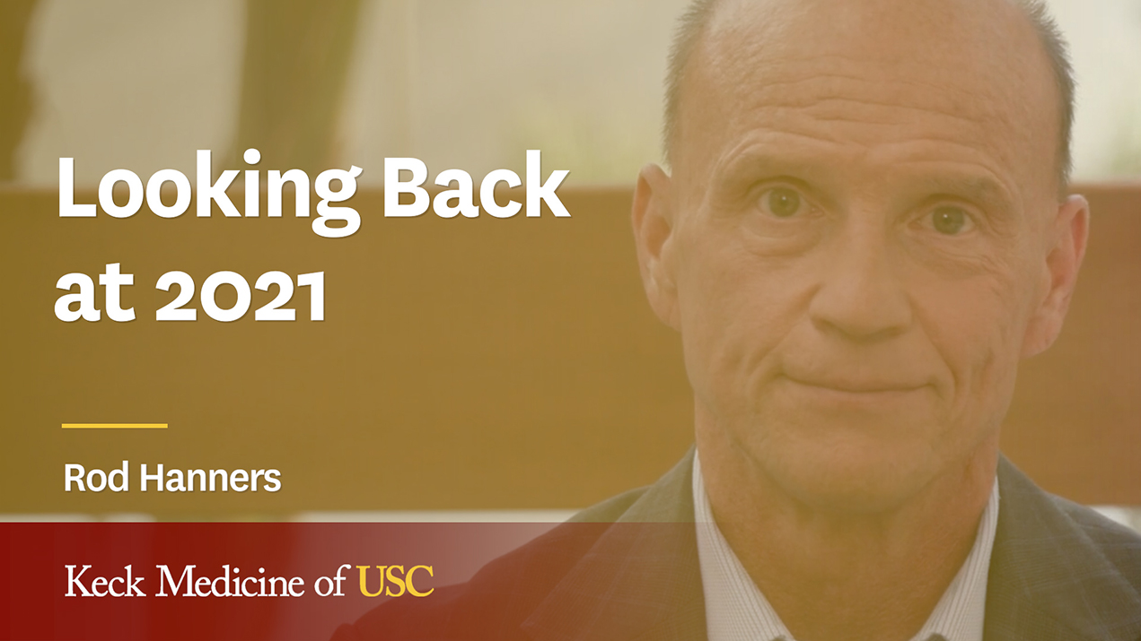 Keck Medicine of USC CEO Rod Hanners shared a message rounding up the events of 2021.