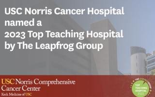 Lettering over a photo of USC Norris reads, USC Norris Cancer Hospital named a 2023 Top Teaching Hospital by the Leapfrog Group
